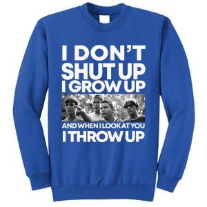 I DonT I Grow Up And When I Look At You I Throw Up Sweatshirt