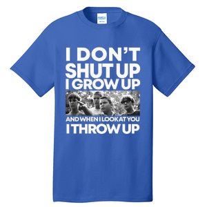 I DonT I Grow Up And When I Look At You I Throw Up Tall T-Shirt