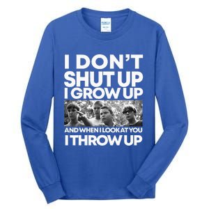 I DonT I Grow Up And When I Look At You I Throw Up Tall Long Sleeve T-Shirt