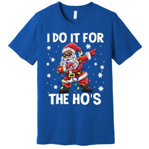 I Do It For The Hos Santa Dabbing Christmas Squad HoS Funny Gift Premium T-Shirt