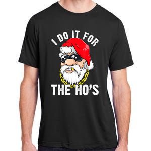 I Do It For The Hos Ho S Fun Inappropriate Xmas Gift  Adult ChromaSoft Performance T-Shirt