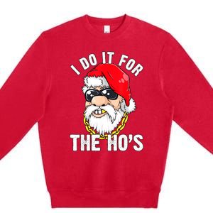 I Do It For The Hos Ho S Fun Inappropriate Xmas Gift  Premium Crewneck Sweatshirt