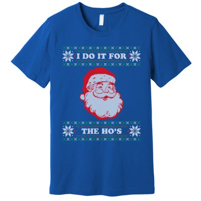 I Do It For The Hos Ugly Christmas Sweater Inappropriate Funny Gift Premium T-Shirt