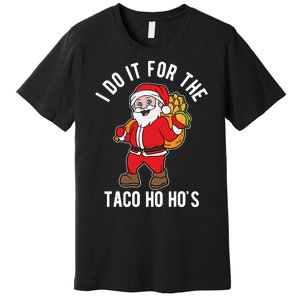 I Do It For The Taco Ho HoS Funny Santa Christmas Xmas Premium T-Shirt