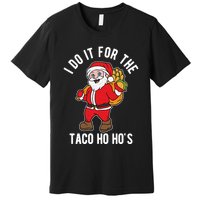 I Do It For The Taco Ho HoS Funny Santa Christmas Xmas Premium T-Shirt