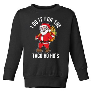 I Do It For The Taco Ho HoS Funny Santa Christmas Xmas Toddler Sweatshirt