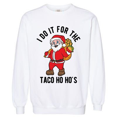 I Do It For The Taco Ho HoS Funny Santa Christmas Xmas Garment-Dyed Sweatshirt