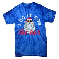 I Do It For The HoS Funny Santa Christmas Funny Gift Tie-Dye T-Shirt