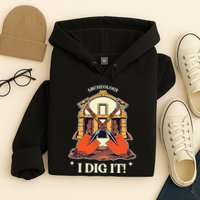 I Dig It Archelogy Archeolgist Hoodie