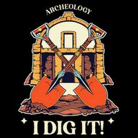 I Dig It Archelogy Archeolgist T-Shirt