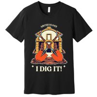 I Dig It Archelogy Archeolgist Premium T-Shirt