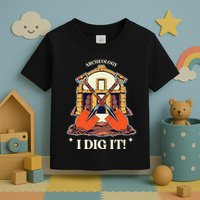 I Dig It Archelogy Archeolgist Toddler T-Shirt