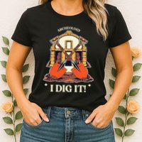 I Dig It Archelogy Archeolgist Womens T-Shirt