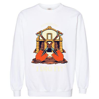 I Dig It Archelogy Archeolgist Garment-Dyed Sweatshirt