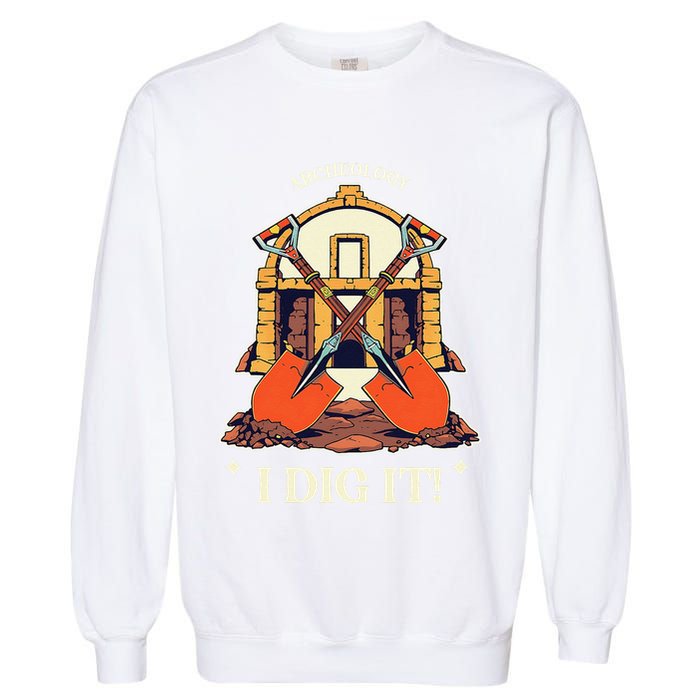 I Dig It Archelogy Archeolgist Garment-Dyed Sweatshirt