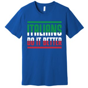 Italians Do It Better Great Gift Italian Flag Outfit Design Meaningful Gift Premium T-Shirt