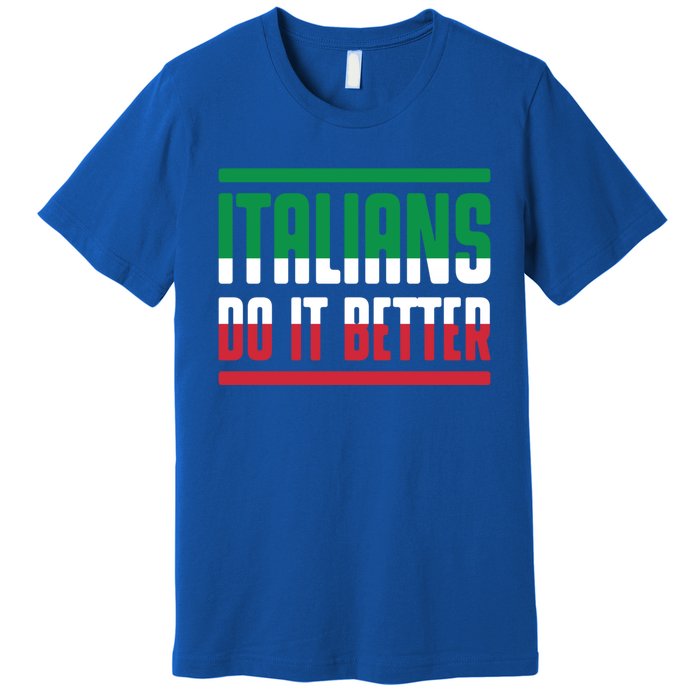 Italians Do It Better Great Gift Italian Flag Outfit Design Meaningful Gift Premium T-Shirt