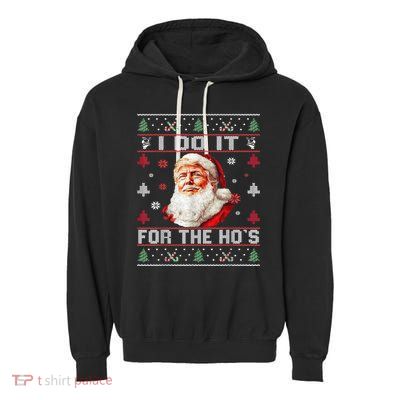 I Do It For The Hos Trump Christmas Santa Claus Ugly Sweater Garment-Dyed Fleece Hoodie