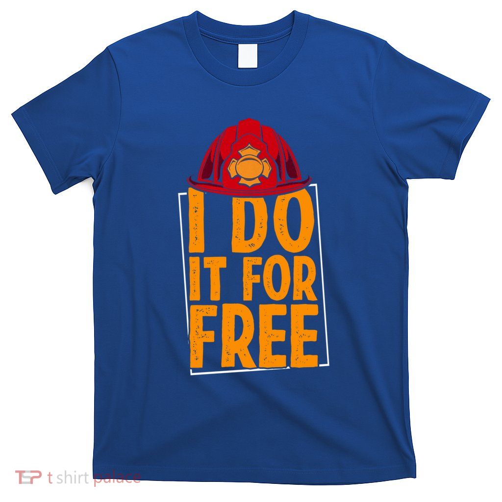 I Do It For Free Volunteer Firefighter Rescue Fire Gift T-Shirt