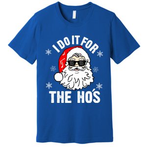 I Do It For The Hos Sweater Cute Gift Santa Do It For The Ho's Gift Cool Gift Premium T-Shirt