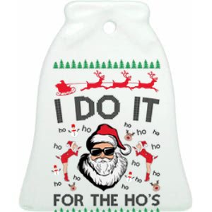 I Do It For The Hos Funny Santa Ugly Christmas Ceramic Bell Ornament