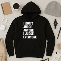 I Don't Judge Anyone I Judge Everyone Hoodie