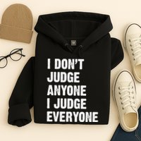 I Don't Judge Anyone I Judge Everyone Hoodie