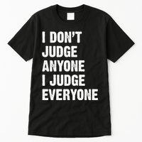I Don't Judge Anyone I Judge Everyone Tall T-Shirt