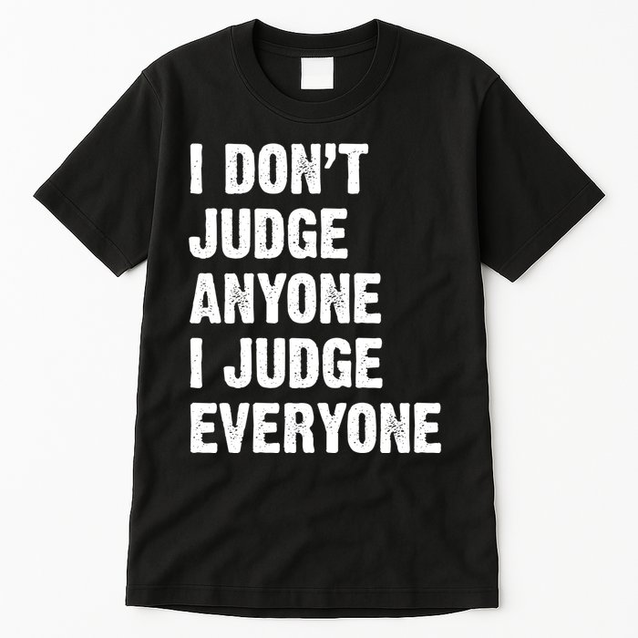 I Don't Judge Anyone I Judge Everyone Tall T-Shirt