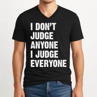 I Don't Judge Anyone I Judge Everyone V-Neck T-Shirt