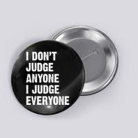I Don't Judge Anyone I Judge Everyone Button