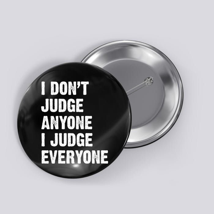 I Don't Judge Anyone I Judge Everyone Button