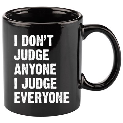 I Don't Judge Anyone I Judge Everyone 11oz C Handle Ceramic Mug