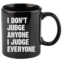 I Don't Judge Anyone I Judge Everyone 11oz C Handle Ceramic Mug