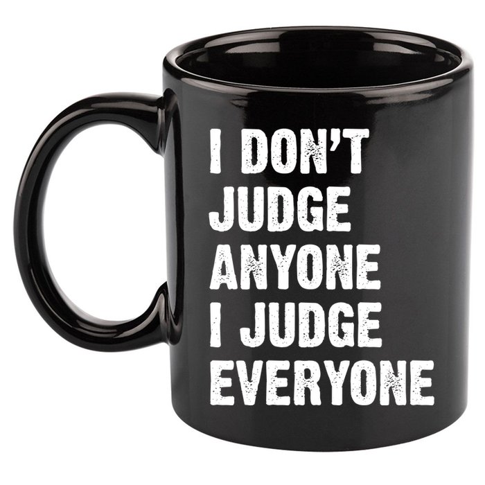 I Don't Judge Anyone I Judge Everyone 11oz C Handle Ceramic Mug