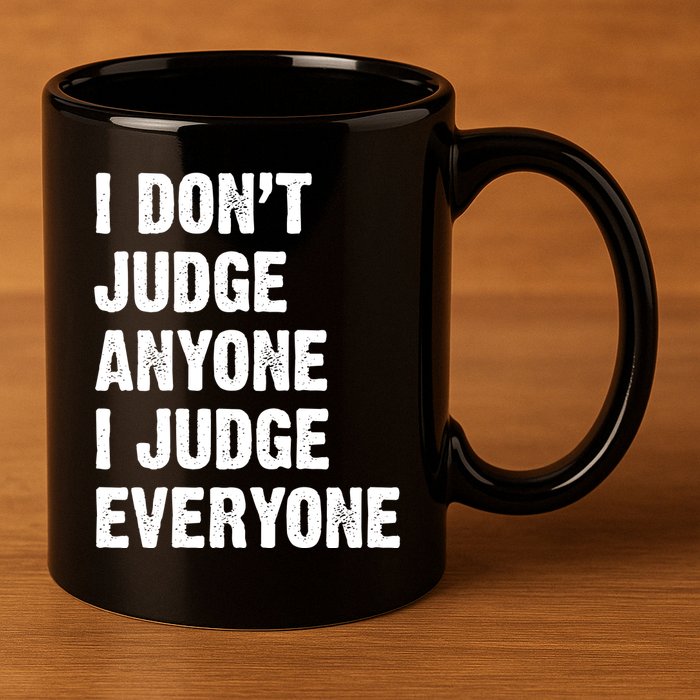 I Don't Judge Anyone I Judge Everyone 11oz C Handle Ceramic Mug