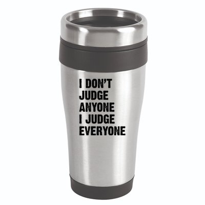 I Don't Judge Anyone I Judge Everyone 16oz Travel Tumbler