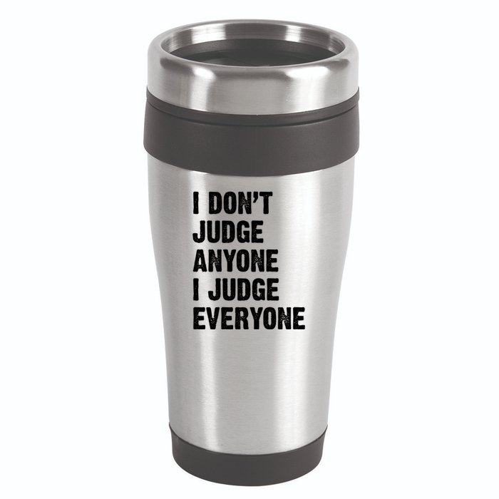 I Don't Judge Anyone I Judge Everyone 16oz Travel Tumbler