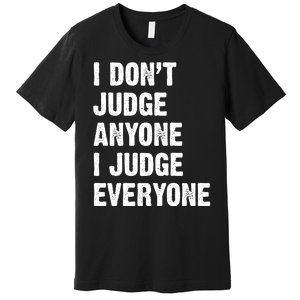 I Don't Judge Anyone I Judge Everyone Premium T-Shirt