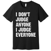 I Don't Judge Anyone I Judge Everyone Premium T-Shirt