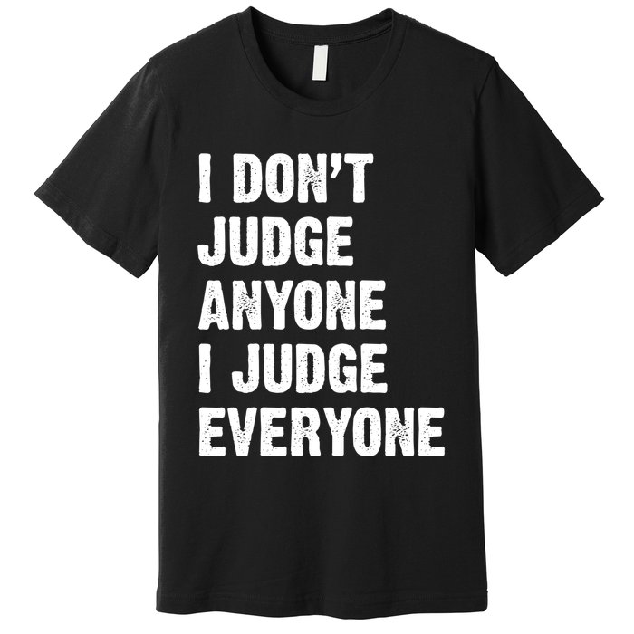 I Don't Judge Anyone I Judge Everyone Premium T-Shirt