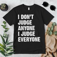 I Don't Judge Anyone I Judge Everyone Premium T-Shirt