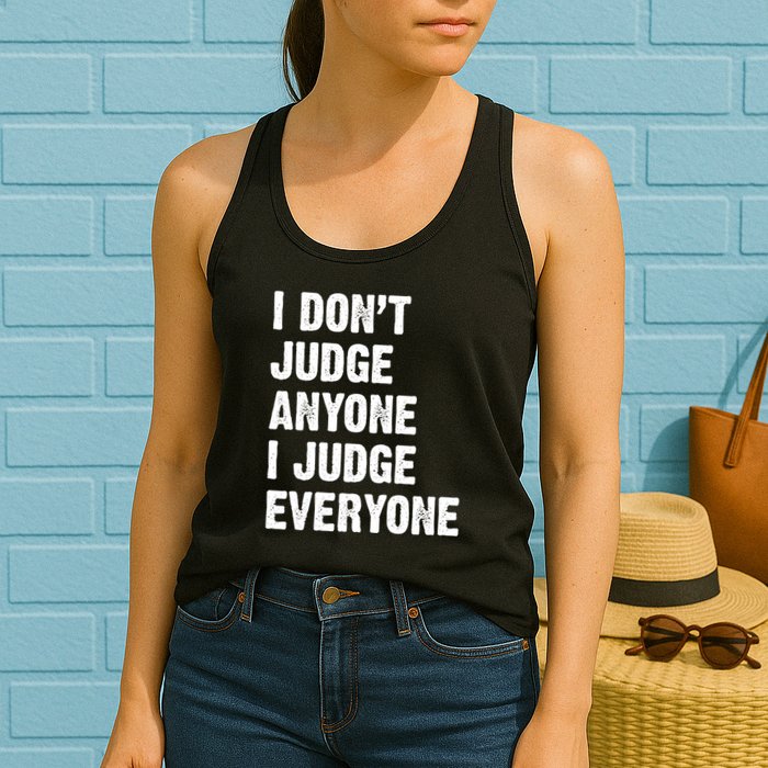 I Don't Judge Anyone I Judge Everyone Womens Tank Top