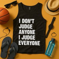 I Don't Judge Anyone I Judge Everyone Tank Top
