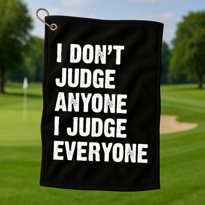 I Don't Judge Anyone I Judge Everyone Golf Towel