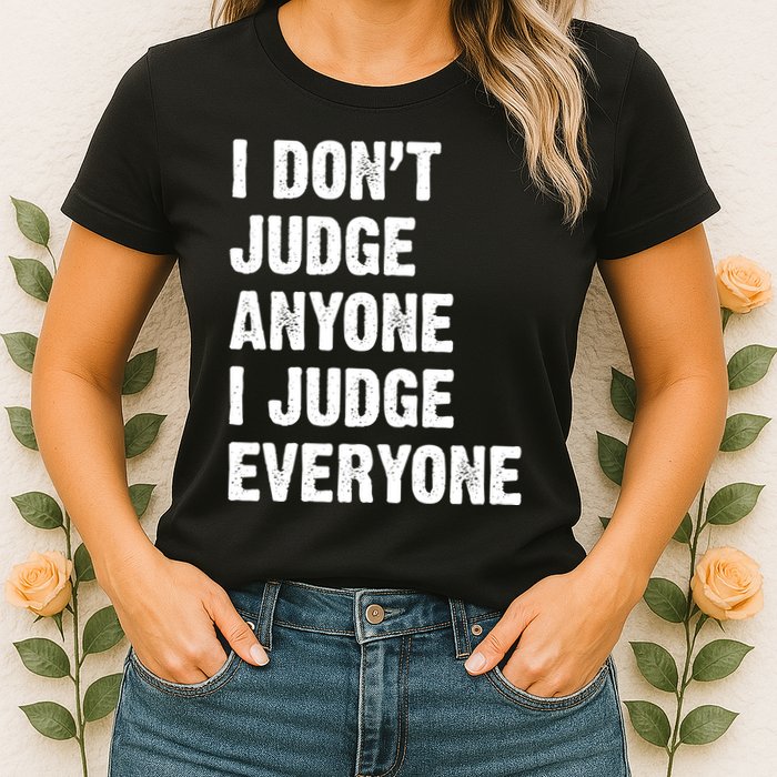 I Don't Judge Anyone I Judge Everyone Womens T-Shirt