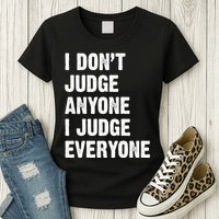 I Don't Judge Anyone I Judge Everyone Womens T-Shirt