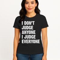 I Don't Judge Anyone I Judge Everyone Womens T-Shirt