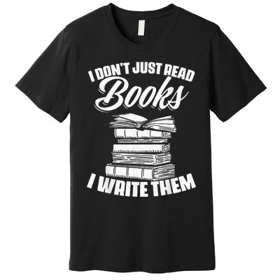 I Don't Just Read Books I Write Them writer Premium T-Shirt