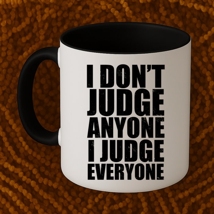 I Don't Judge Anyone I Judge Everyone Funny Quote Mug